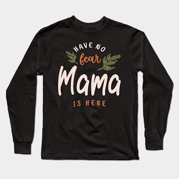 Have No Fear Mama is Here - Mother's Day Long Sleeve T-Shirt by cidolopez